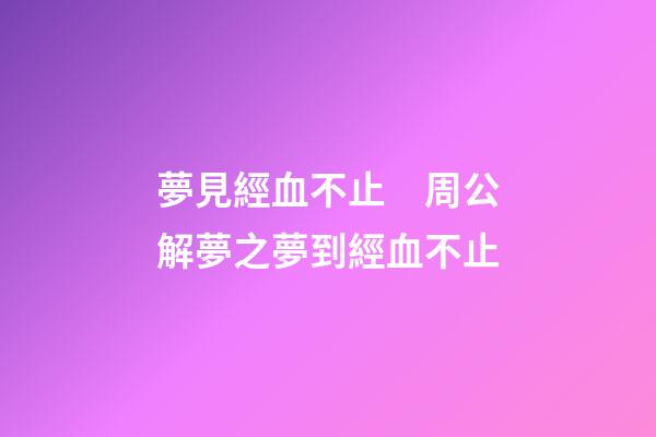 夢見經血不止　周公解夢之夢到經血不止